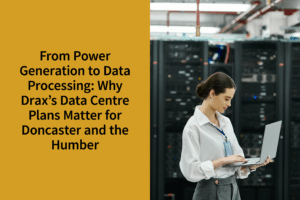 From Power Generation to Data Processing: Why Drax’s Data Centre Plans Matter for Doncaster and the Humber | Coppergate Serviced Accommodation