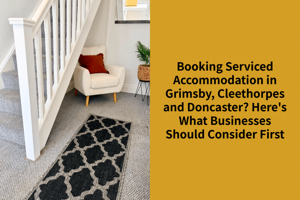 Booking Serviced Accommodation in Grimsby, Cleethorpes and Doncaster? Here's What Businesses Should Consider First | Coppergate Serviced Accommodation
